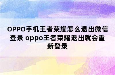 OPPO手机王者荣耀怎么退出微信登录 oppo王者荣耀退出就会重新登录